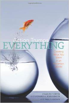 Action Trumps Everything: Creating What You Want In An Uncertain World