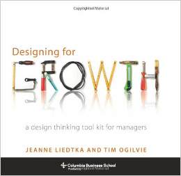 Designing For Growth: A Design Thinking Tool Kit For Managers