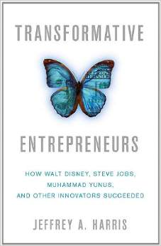 Transformative Entrepreneurs: How Walt Disney, Steve Jobs, Muhammad Yunus, and Other Innovators Succeeded